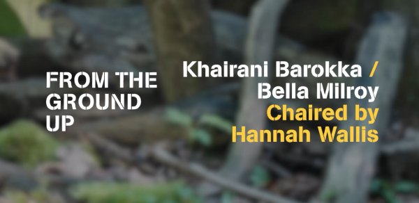 From the Ground Up: Khairani Barokka, Bella Milroy & Hannah Wallis