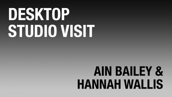 Desktop Studio Visit: Ain Bailey & Hannah Wallis