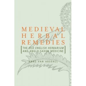 Medieval  Herbal Remedies: The Old English Herbarium and Anglo Saxon Recipes 