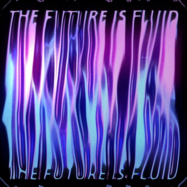 THE FUTURE IS FLUID